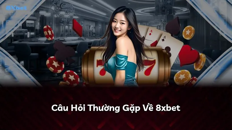 Các câu hỏi thường gặp về nhà cái 8xbet