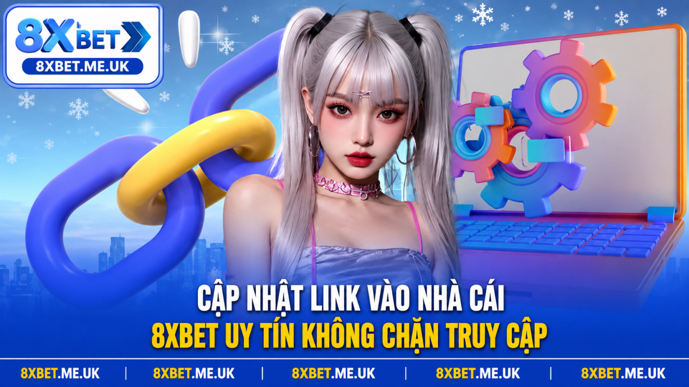 Cập nhật link vào 8xbet chính thức không bị chặn truy cập