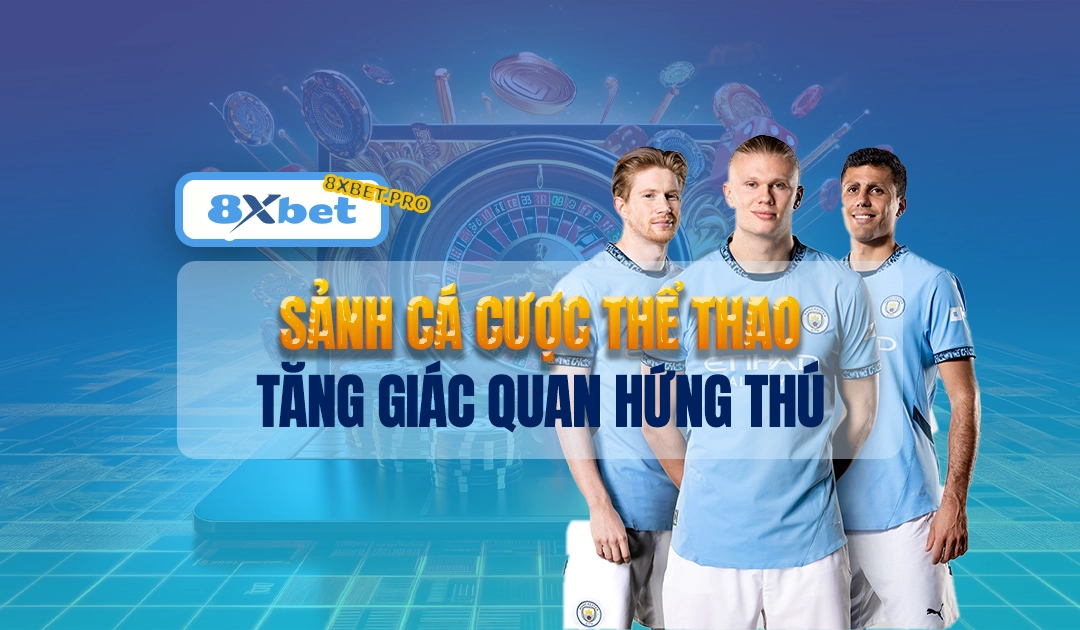 Tổng quan sảnh cá cược thể thao tại 8xbet với các môn và loại kèo